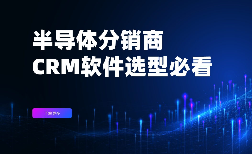 半導體分銷商CRM選型必看 半導體分銷商CRM選型必看