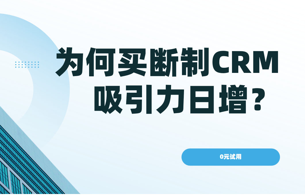 為何買斷制CRM吸引力日增?核心優(yōu)勢解析 為何買斷制CRM吸引力日增?核心優(yōu)勢解析