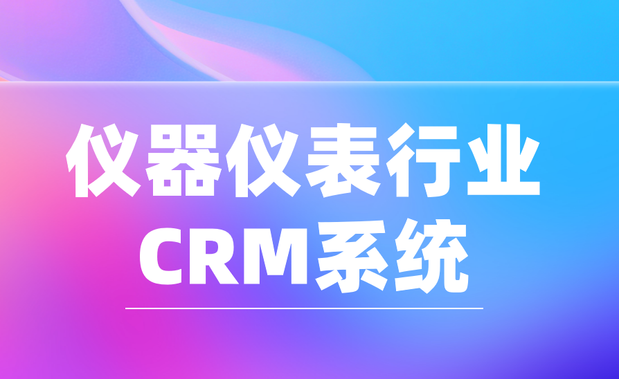 2025年,5款最受儀器儀表行業歡迎的CRM產品 2025年,5款最受儀器儀表行業歡迎的CRM產品